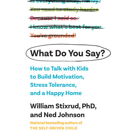 What Do You Say? by William Stixrud, PhD & Ned Johnson