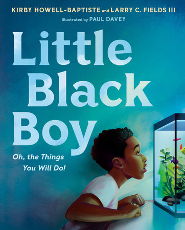 Little Black Boy by Kirby Howell-Baptiste and Larry C. Fields III;  illustrated by Paul Davey