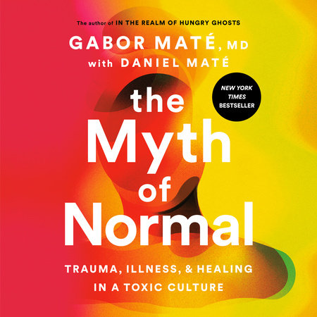 The Myth of Normal by Gabor Maté, MD & Daniel Maté