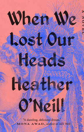 When We Lost Our Heads by Heather O'Neill: 9780593422915