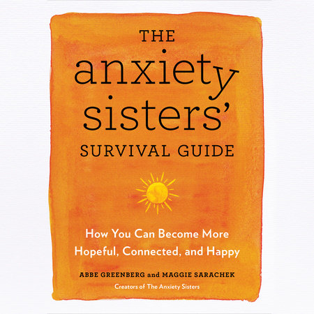 The Anxiety Sisters' Survival Guide by Abbe Greenberg & Maggie Sarachek