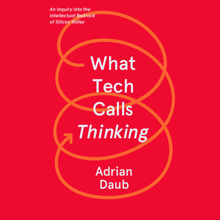 What Tech Calls Thinking by Adrian Daub