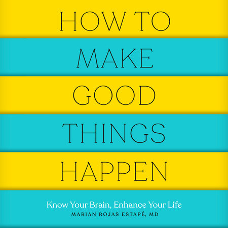 How to Make Good Things Happen by Marian Rojas Estapé, M. D.