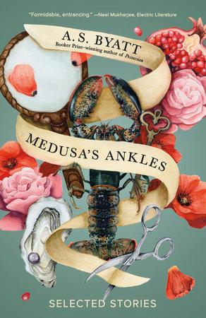 Medusa s Ankles by A. S. Byatt 9780593466858 PenguinRandomHouse