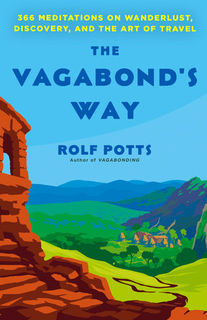 The Vagabond's Way: 366 Meditations on Wanderlust, Discovery, and the Art of Travel [Book]