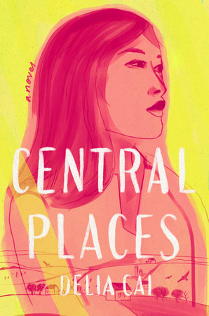 Central Places by Delia Cai: 9780593497913 | PenguinRandomHouse.com: Books