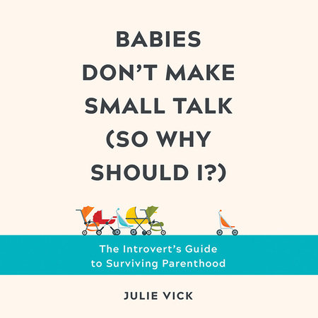 Babies Don't Make Small Talk (So Why Should I?) by Julie Vick