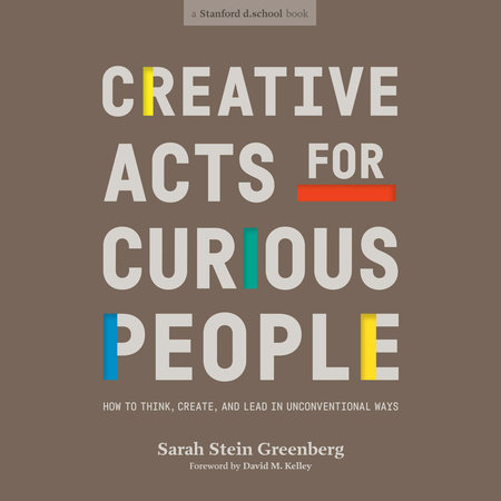 Creative Acts for Curious People by Sarah Stein Greenberg & Stanford d.school