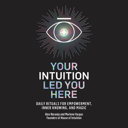 Your Intuition Led You Here by Alex Naranjo & Marlene Vargas