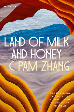 Land of Milk and Honey by C Pam Zhang: 9780593538241 | PenguinRandomHouse.com: Books