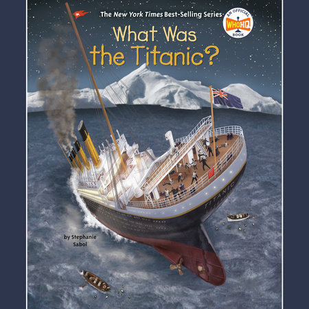 What Was the Titanic? by Stephanie Sabol & Who HQ