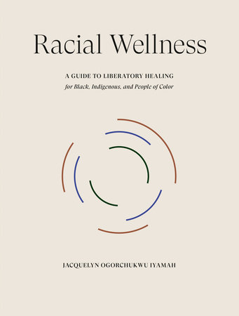 Racial Wellness by Jacquelyn Ogorchukwu Iyamah: 9780593579350 |  : Books