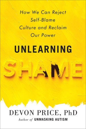 Unlearning Shame by Devon Price, PhD: 9780593581216