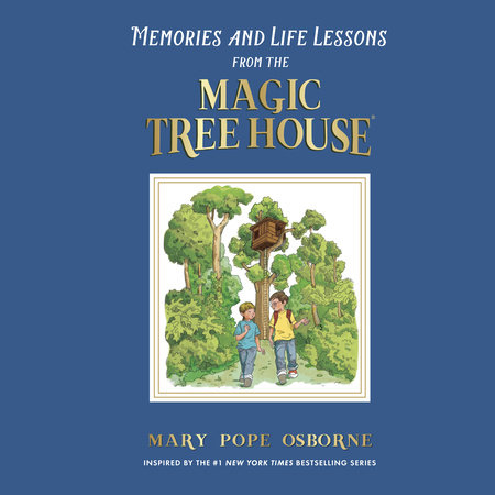 Memories and Life Lessons from the Magic Tree House by Mary Pope Osborne