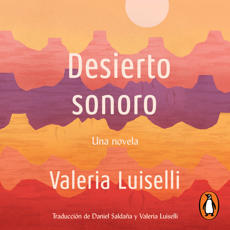 Desierto Sonoro / Lost Children Archive: A novel by Valeria Luiselli