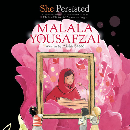 She Persisted: Malala Yousafzai by Aisha Saeed & Chelsea Clinton
