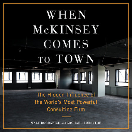 When McKinsey Comes to Town by Walt Bogdanich & Michael Forsythe