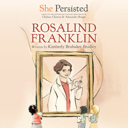 She Persisted: Rosalind Franklin by Kimberly Brubaker Bradley & Chelsea Clinton