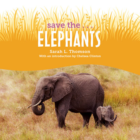 Save the...Elephants by Sarah L. Thomson & Chelsea Clinton