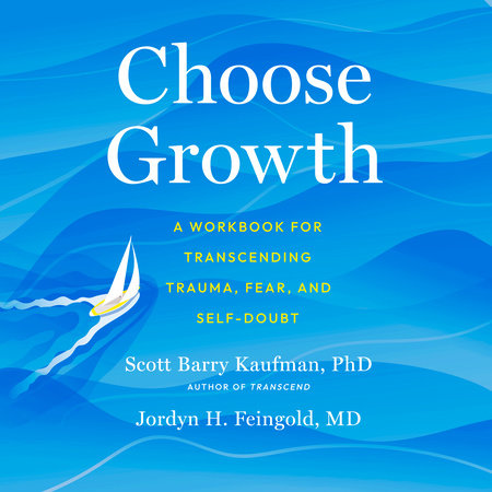 Choose Growth by Scott Barry Kaufman, PhD & Jordyn Feingold