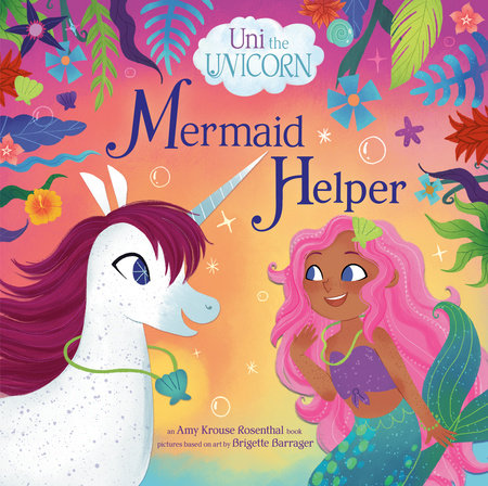 Uni the Unicorn: Mermaid Helper by Amy Krouse Rosenthal: 9780593651759 ...