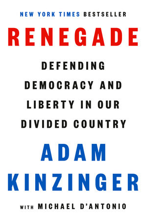 Renegade by Adam Kinzinger, Michael D'Antonio: 9780593654163 |  PenguinRandomHouse.com: Books