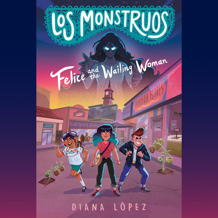 Los Monstruos: Felice and the Wailing Woman by Diana López