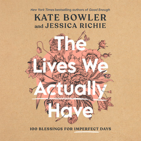 The Lives We Actually Have by Kate Bowler & Jessica Richie
