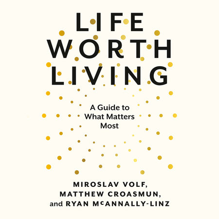 Life Worth Living by Miroslav Volf, Matthew Croasmun & Ryan McAnnally-Linz
