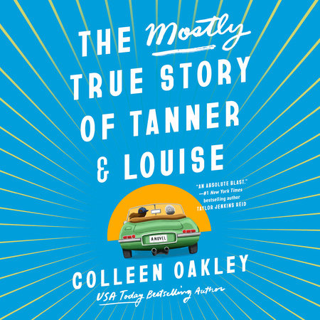 The Mostly True Story of Tanner & Louise by Colleen Oakley