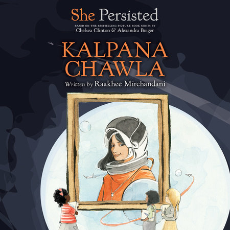 She Persisted: Kalpana Chawla by Raakhee Mirchandani & Chelsea Clinton