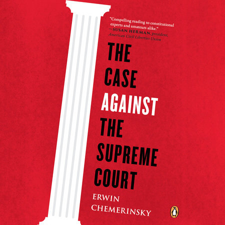 The Case Against the Supreme Court by Erwin Chemerinsky