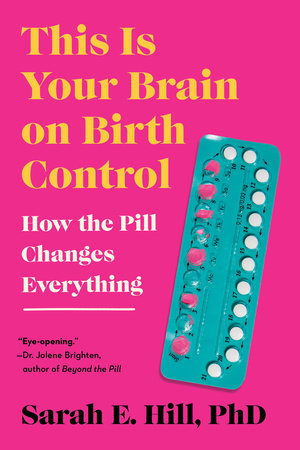 This Is Your Brain on Birth Control by Sarah Hill 9780593713914