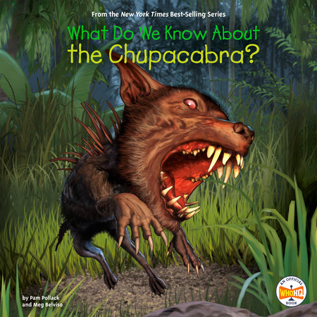 What Do We Know About the Chupacabra? by Pam Pollack, Meg Belviso & Who HQ