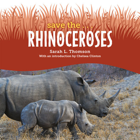 Save the... Rhinoceroses by Sarah L. Thomson & Chelsea Clinton