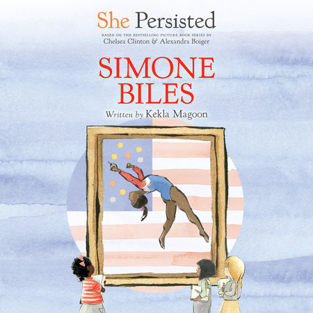 She Persisted: Simone Biles by Kekla Magoon & Chelsea Clinton