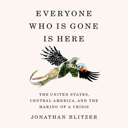 Everyone Who Is Gone Is Here by Jonathan Blitzer