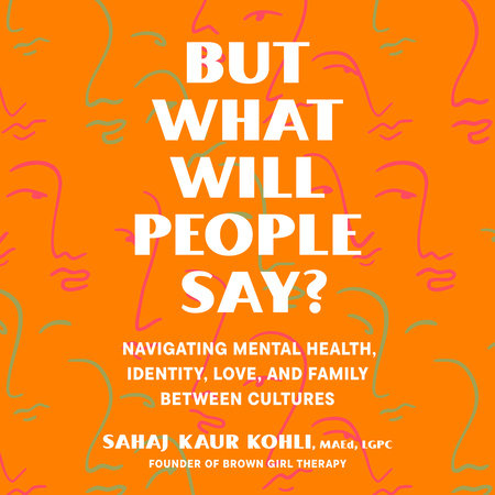 But What Will People Say? by Sahaj Kaur Kohli, MAEd, LGPC