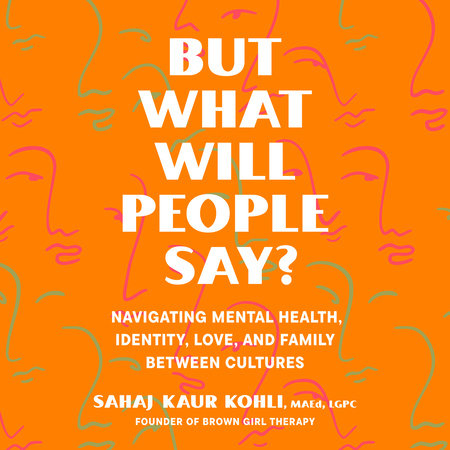 But What Will People Say? by Sahaj Kaur Kohli, MAEd, LGPC