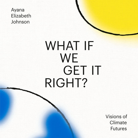 What If We Get It Right? by Ayana Elizabeth Johnson