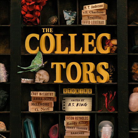 The Collectors: Stories by M. T. Anderson, e.E. Charlton-Trujillo, A.S. King, David Levithan, Cory McCarthy, Anna-Marie McLemore, G. Neri, Jason Reynolds, Randy Ribay & Jenny Torres Sanchez