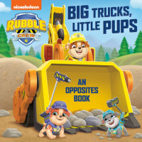 Cover of Big Trucks, Little Pups: An Opposites Book (PAW Patrol: Rubble & Crew)