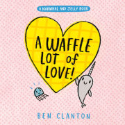 A Waffle Lot of Love (A Narwhal and Jelly Book #10) 