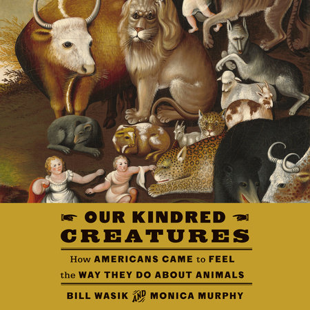 Our Kindred Creatures by Bill Wasik & Monica Murphy