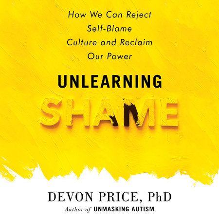 Unlearning Shame by Devon Price, PhD