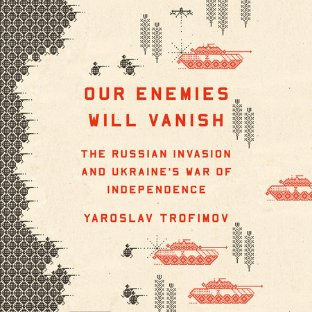 Our Enemies Will Vanish by Yaroslav Trofimov