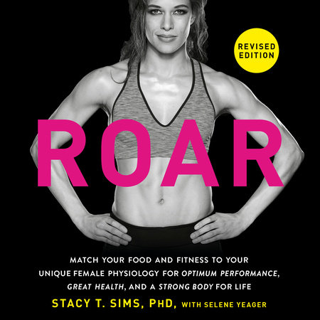 ROAR, Revised Edition by Stacy T. Sims, PhD & Selene Yeager