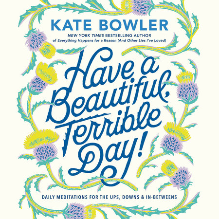 Have a Beautiful, Terrible Day! by Kate Bowler