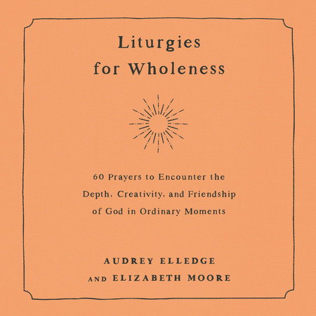 Liturgies for Wholeness by Audrey Elledge & Elizabeth Moore