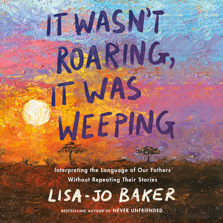 It Wasn't Roaring, It Was Weeping by Lisa-Jo Baker